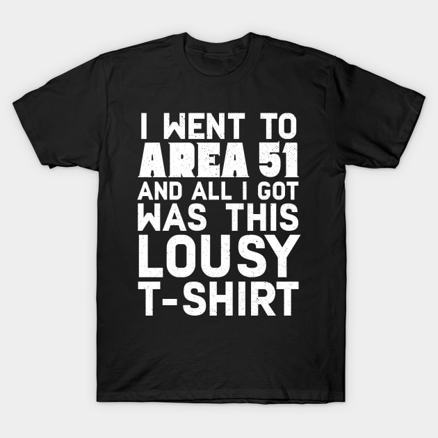 I Went To Area 51 And All I Got Was This Lousy T-shirt T-Shirt by Eugenex
